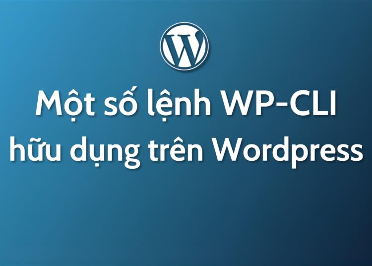 Một số lệnh WP-CLI hữu dụng trên WordPress